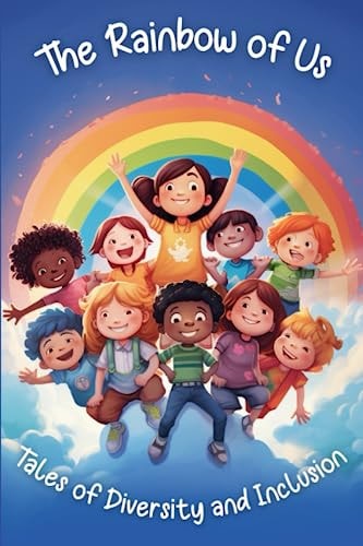 The Rainbow of Us Tales of Diversity and Inclusion