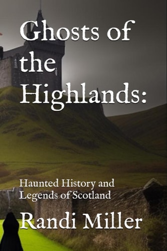 Ghosts of the Highlands Haunted History and Legends of Scotland