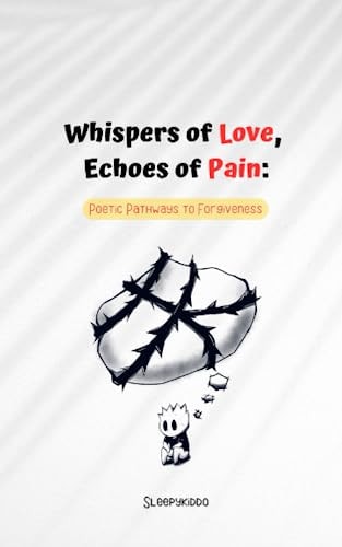 Whispers of Love, Echoes of Pain Poetic Pathways to Forgiveness: Poem to Heal Yourself