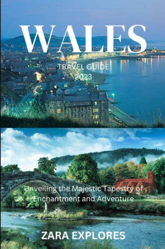 Wales Travel Guide 2023 Unveiling the Majestic Tapestry of Enchantment and Adventure