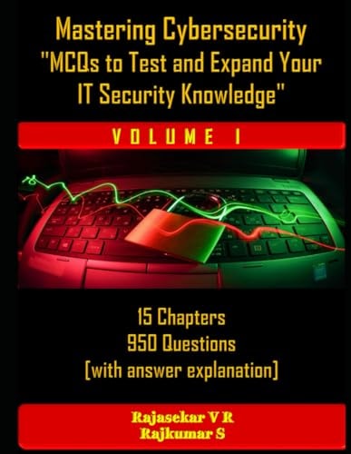 Mastering Cybersecurity "MCQs to Test and Expand Your IT Security Knowledge" - (Part 1): 15 Chapters - 950 Questions - With Answer Key