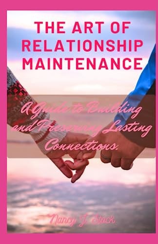 The Art of Relationship Maintenance A Guide to Building and Preserving Lasting Connections.