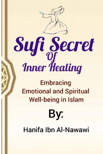Sufi Secrets Of Inner Healing Embracing Emotional and Spiritual Well-being in Islam