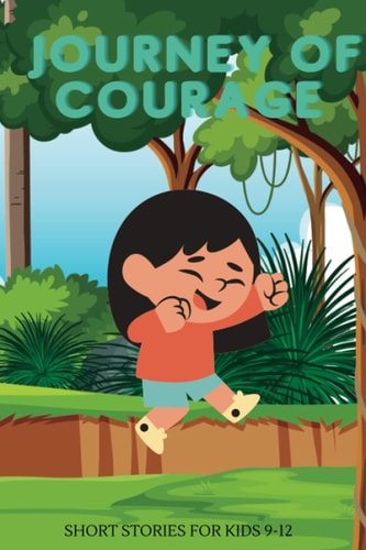 Journey of Courage Inspiring Short Stories for Kids 9-12
