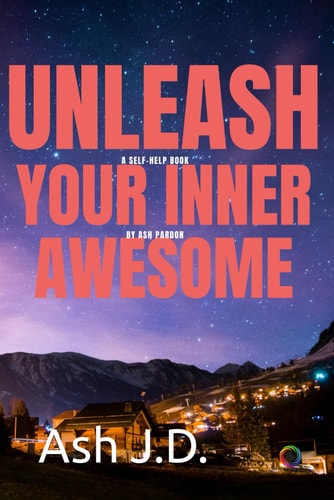Unleashing Your Awesomeness A Kick-Ass Guide to Epic Personal Transformation!