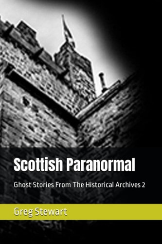 Scottish Paranormal Ghost Stories From The Historical Archives 2