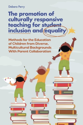 The Promotion of Culturally Responsive Teaching for Student Inclusion and Equality Teaching Methods for the Education of Children from Diverse, Multicultural Backgrounds With Parent Collaboration