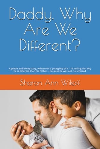 Daddy, Why Are We Different? A Gentle and Loving Story, Written for a Young Boy of 4 - 10, Telling Him why He is Different Than His Father... Because He was Not Circumcised.
