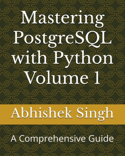 Mastering PostgreSQL with Python Volume 1 A Comprehensive Guide