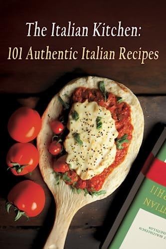 The Italian Kitchen 101 Authentic Italian Recipes