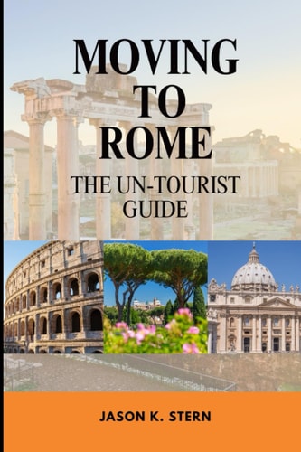 Moving to Rome The Un-Tourist Guide