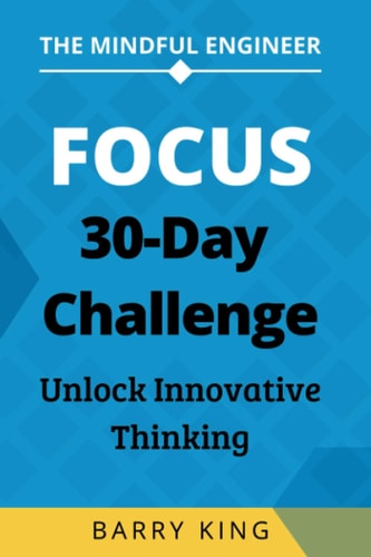 The Mindful Engineer Focus: A 30-Day Challenge to Unlock Innovative Thinking
