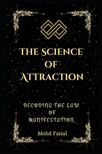 The Science of Attraction Decoding the Law of Manifestation.