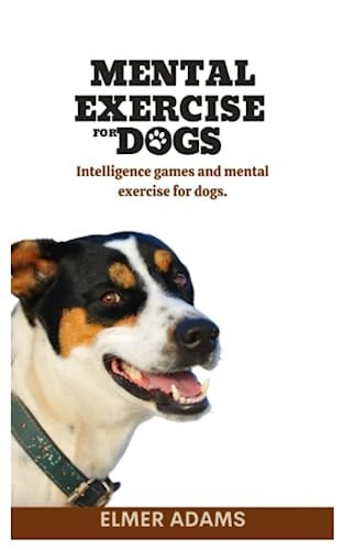 Mental Exercise for Dogs Intelligence Games and Mental Exercise for Dogs