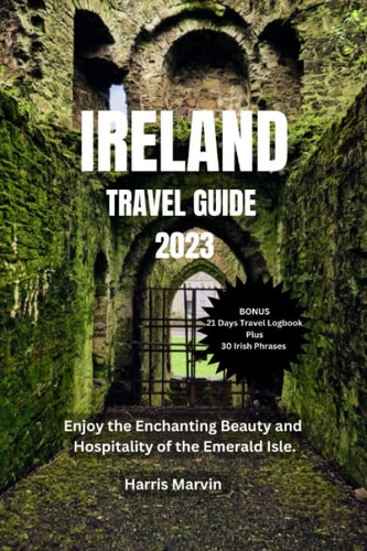 Ireland Travel Guide 2023 Enjoy the Enchanting Beauty and Hospitality of the Emerald Isle.