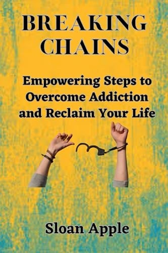 Breaking Chains Empowering Steps to Overcome Addiction and Reclaim Your Life