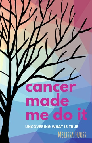 Cancer Made Me Do it Uncovering what is True