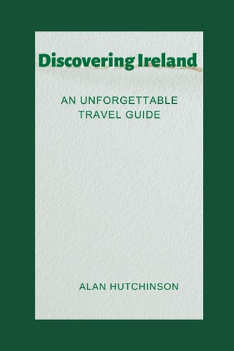 Discovering Ireland An Unforgettable Travel Guide