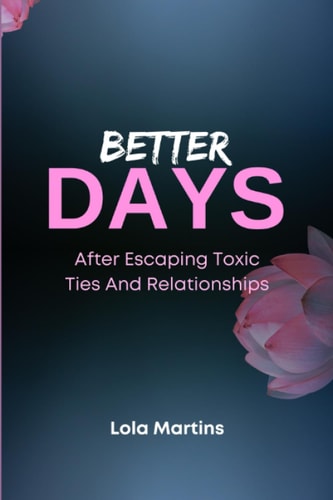 Better Days After Escaping Toxic Ties And Relationships: "Living" After A Toxic Relationship