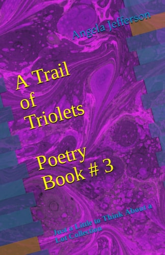 A Trail of Triolets Poetry Book # 3 Just a Little to Think About a Lot Collection
