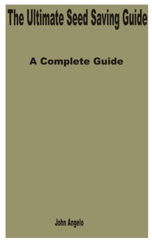 The Ultimate Seed Saving Guide A Complete Guide