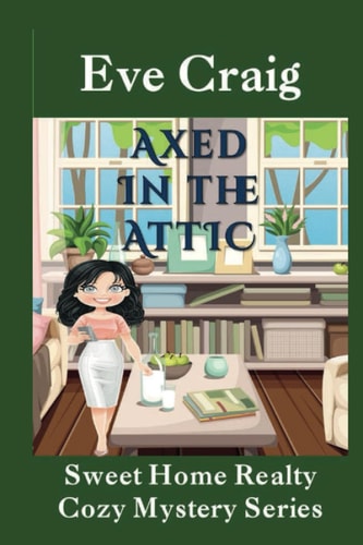 Axed in the Attic Sweet Home Realty Cozy Mystery Series