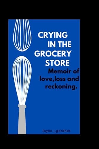 Crying in the Grocery Store Memoir of Love Lose and Reckoning