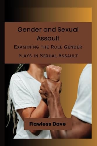 Gender and Sexual Assault Examining the Role Gender Plays in Sexual Assault