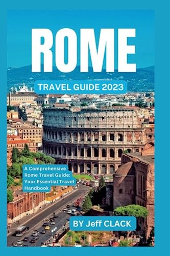 Rome Travel Guide 2023 A Comprehensive Rome Travel Guide: Your Essential Travel Handbook
