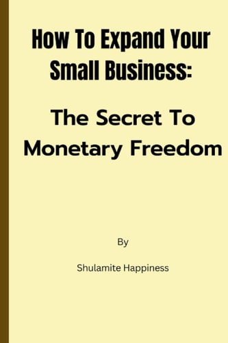 How To Expand Your Small Business The Secret To Monetary Freedom