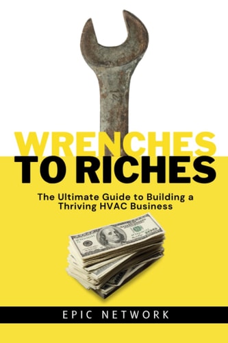 Wrenches to Riches The Ultimate Guide to Building a Thriving HVAC Business