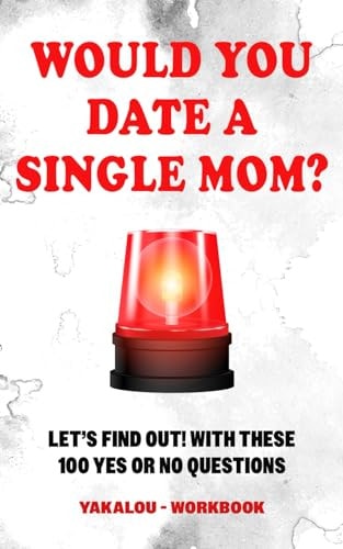 Would You Date a Single Mom? Let's Find Out! With These 100 Yes Or No Questions