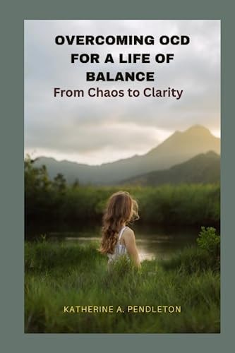 Overcoming Ocd for a Life of Balance From Chaos to Clarity