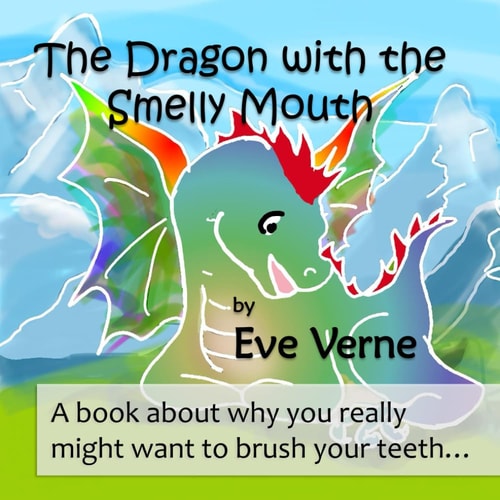 The Dragon with the Smelly Mouth A Book about why You Really Might Want to Brush Your Teeth...