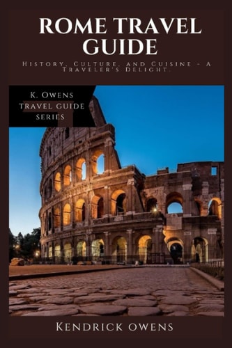 Rome Travel Guide History, Culture, and Cuisine - A Traveler's Delight
