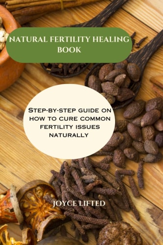 Natural Fertility Healing Book Step By Step Guide On How To Cure Common Fertility Issues Naturally