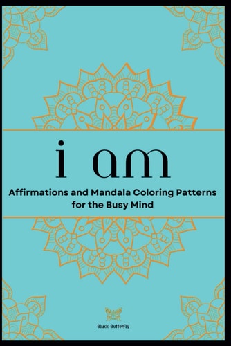 I Am Affirmations and Mandala Coloring Patterns for the Busy Mind