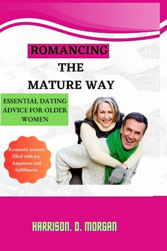 Romancing the Mature Way Essential Dating Advice For Older Women
