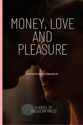 Money, Love and Pleasure Unlocking The Secret of a Balanced Life