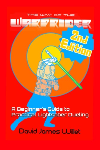 The Way of the Warprider A Beginner's Guide to Practical Lightsaber Dueling