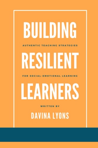 Building Resilient Learners Authentic Teaching Strategies for Social-Emotional Learning
