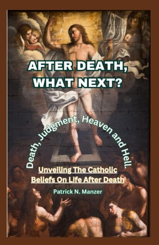 After Death, What Next? Unveiling The Catholic Beliefs On Life After Death