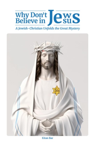 Why Don't Jews Believe in Jesus A Jewish-Christian Unfolds the Great Mystery