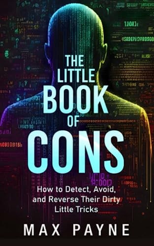 "The Little Book of Cons How to Detect, Avoid, and Reverse Their Dirty Little Tricks"