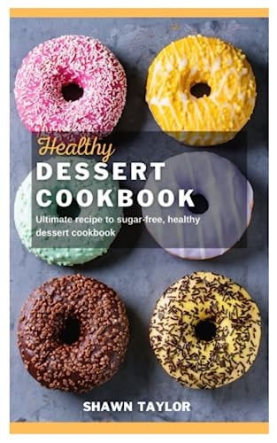 Healthy Dessert Cookbook Ultimate Recipe to Sugar-free Healthy Dessert Cookbook
