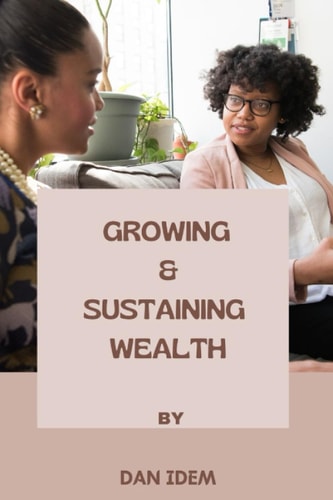 Growing and Sustaining Wealth A Practical Guide on How to Grow and Sustain Wealth
