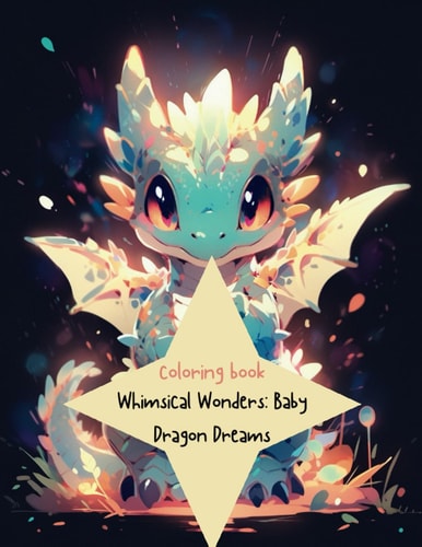 Whimsical Wonders Baby Dragon Dreams: A Magical Coloring Journey Into the Realm of Adorable Baby Dragons