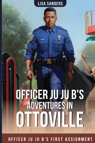 Officer Ju Ju B's Adventures in OttoVille Officer Ju Ju B's First Assignment
