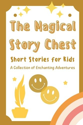 The Magical Story Chest Short Stories for Kids A Collection of Enchanting Adventures