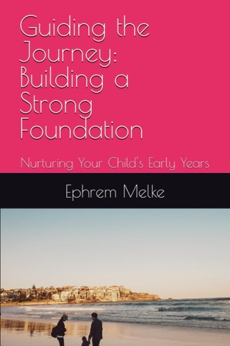 Guiding the Journey Building a Strong Foundation: Nurturing Your Child's Early Years